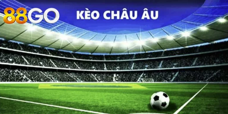 Thế nào là kèo châu âu - giải mã khái niệm